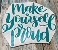 Make Yourself Proud Teal Vinyl Custom Decal Laptop Cup Auto Window