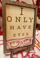 I Only Have Eyes For You Funny Art Optometrist Vision Love Valentine Glasses Sign