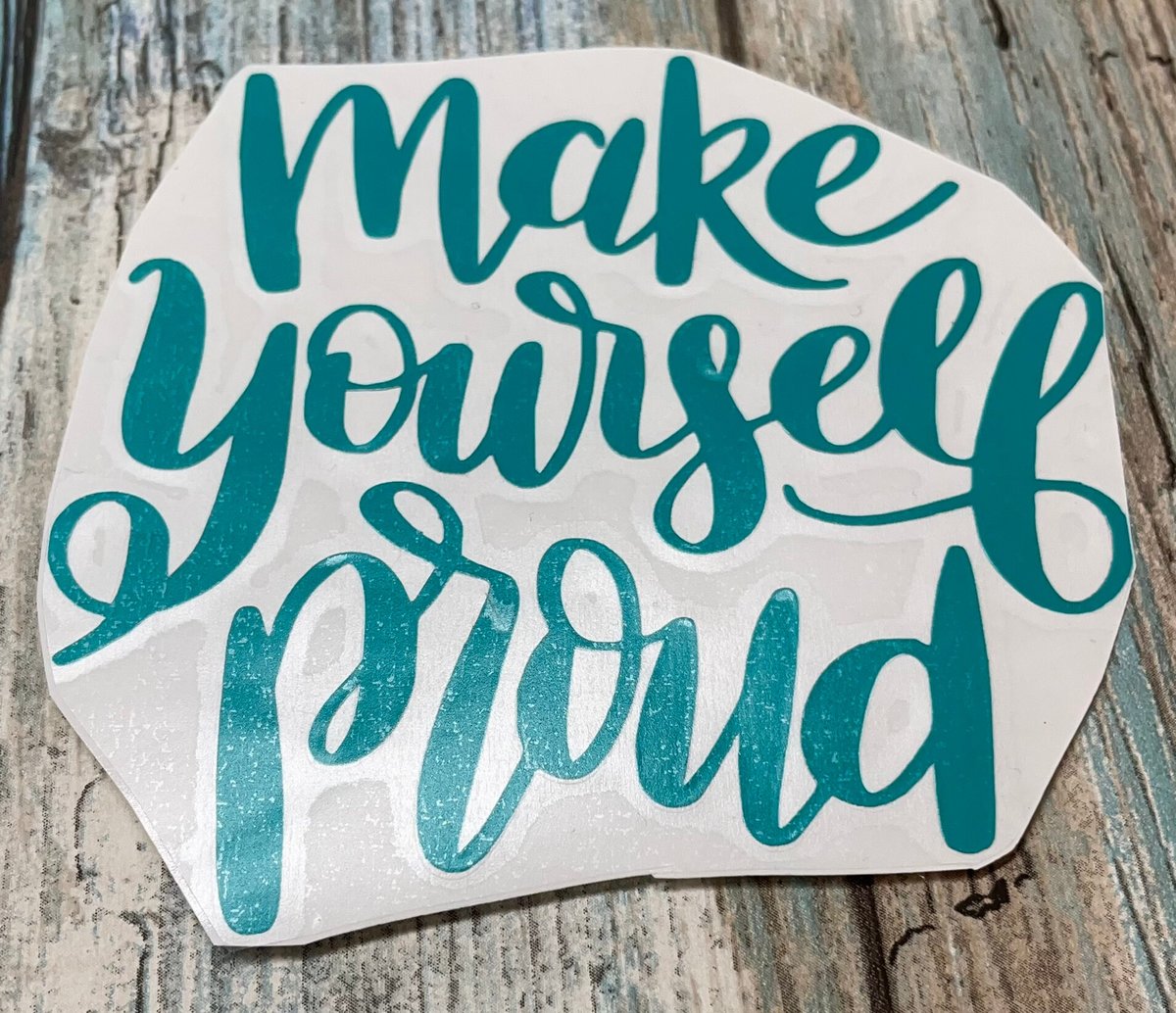 Make Yourself Proud Teal Vinyl Custom Decal Laptop Cup Auto Window