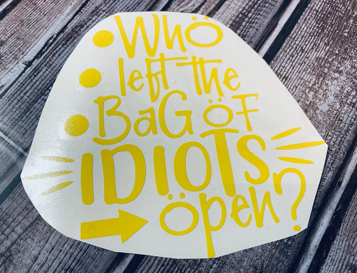 Who Left the Bag of Idiots Open Funny Vinyl Yellow Custom Decal Laptop Cup Auto Window
