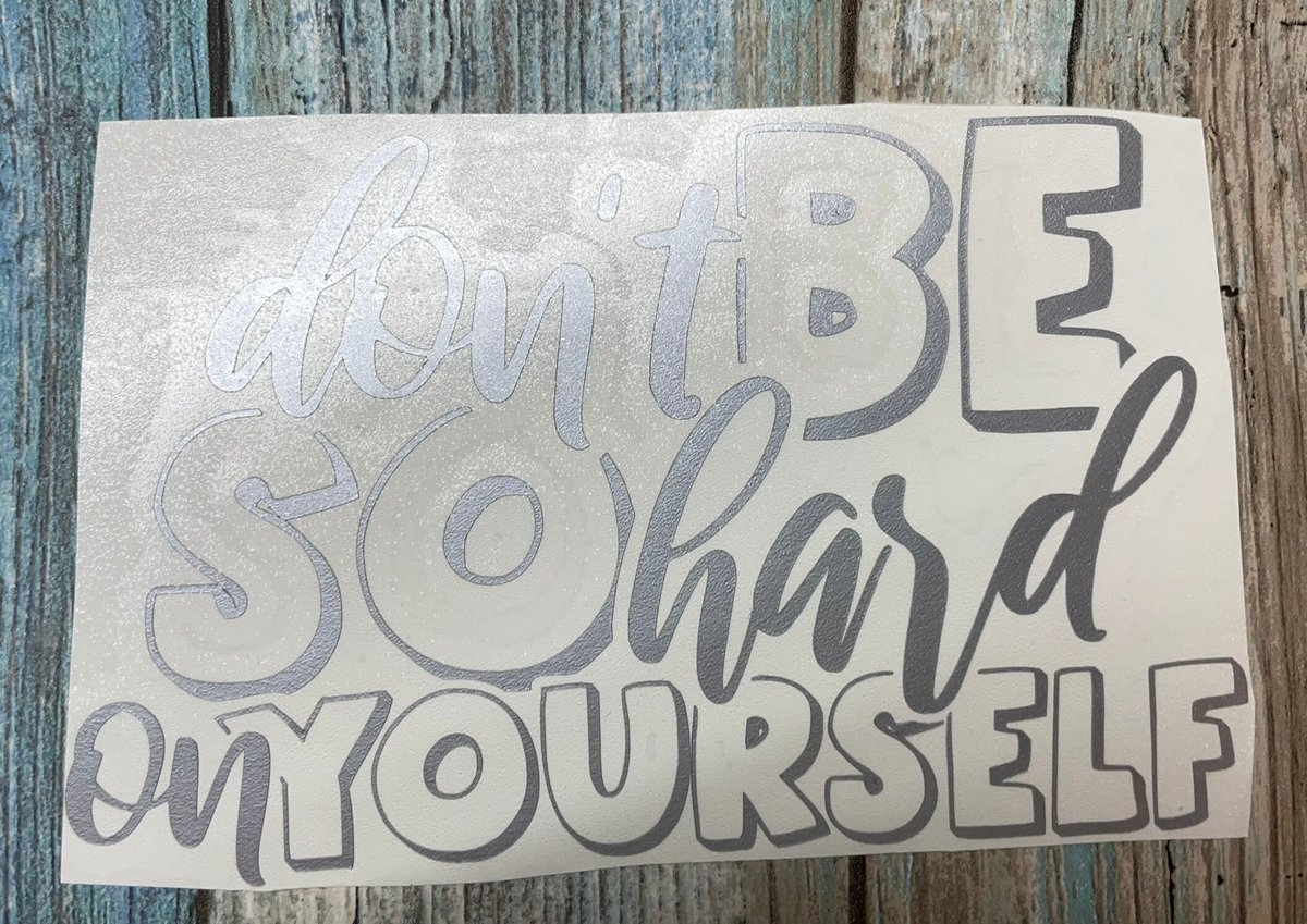 Don't Be So Hard on Yourself Silver Vinyl Custom Decal Laptop Cup Auto Window