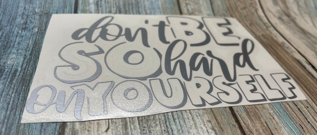 Don't Be So Hard on Yourself Silver Vinyl Custom Decal Laptop Cup Auto Window