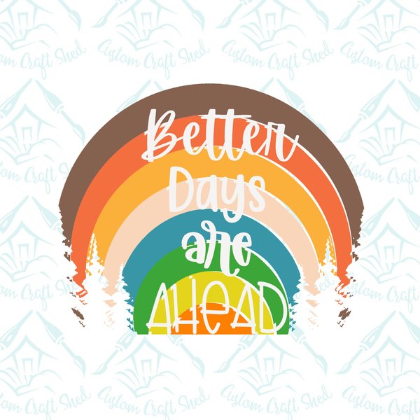 Better Days Are Ahead/Digital Designs/Sublimation/Rainbows/PNG/