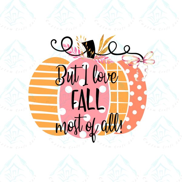 But I Love Fall Most Of All Pumpkin/Digital Designs/Sublimation/PNG/