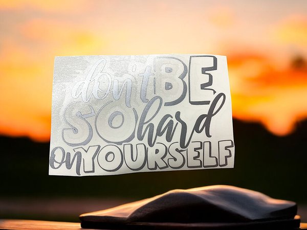 Don't Be So Hard on Yourself Silver Vinyl Custom Decal Laptop Cup Auto Window